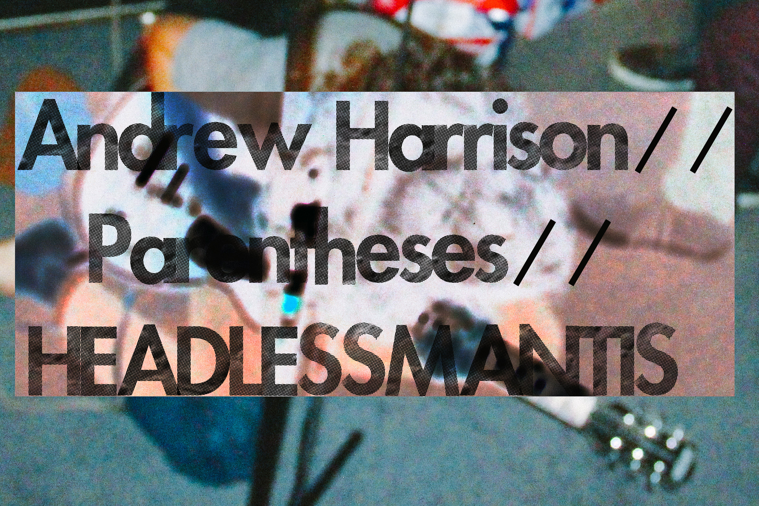 HEADLESSMANTIS, Andrew Harrison, and Parentheses at The Compound