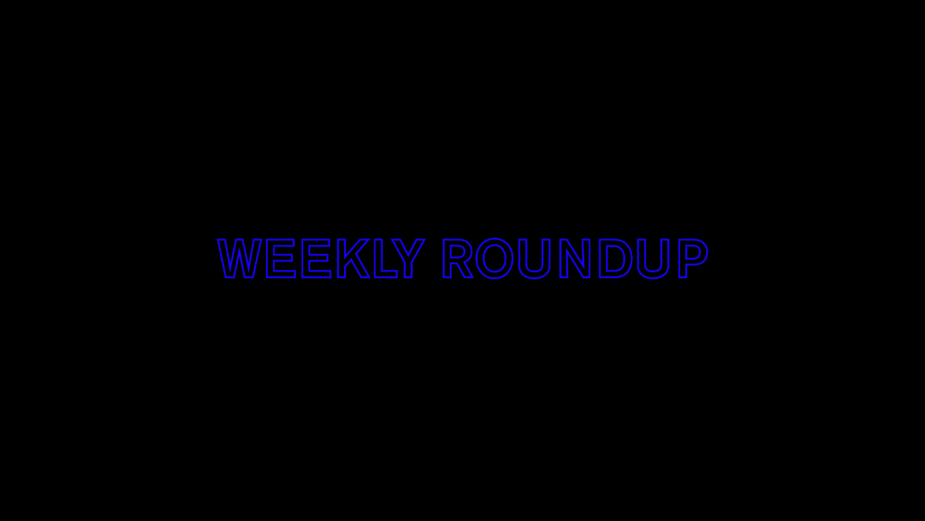 Weekly Roundup Weekly Roundup